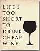 Life is Too Short to Drink Cheap Wine